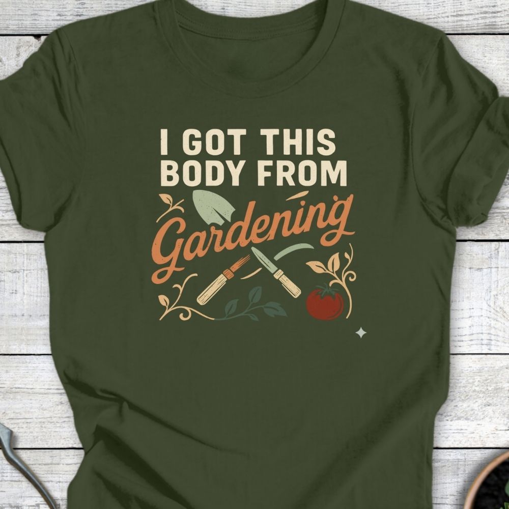 Printify T-Shirt Got This Body From Gardening