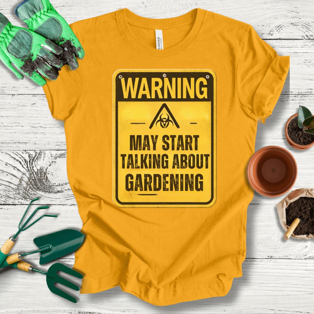 Printify T-Shirt Gold / S May Start Talking About Gardening