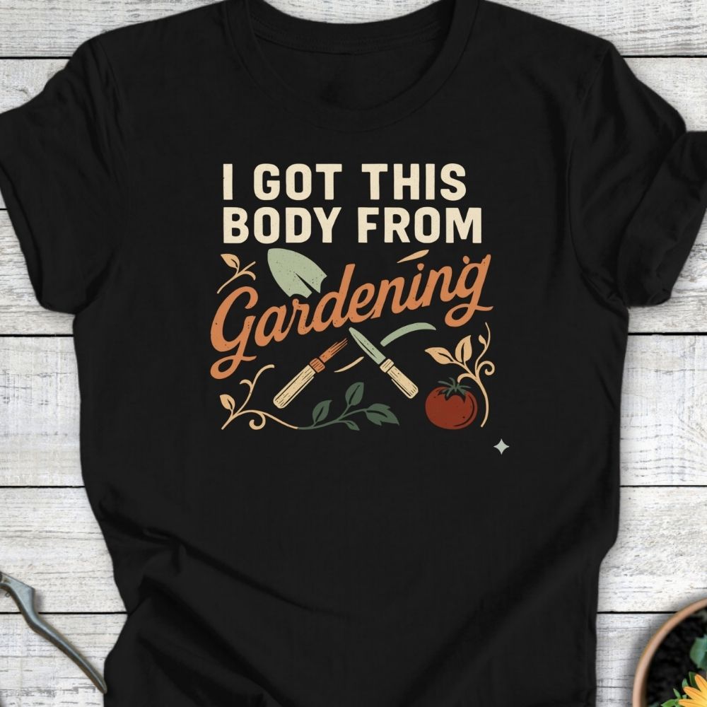Printify T-Shirt Got This Body From Gardening