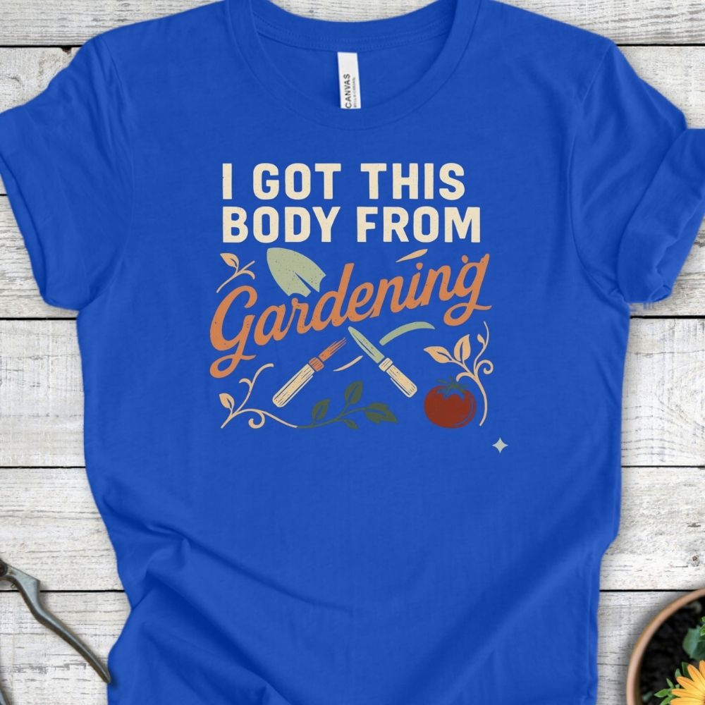 Printify T-Shirt Got This Body From Gardening