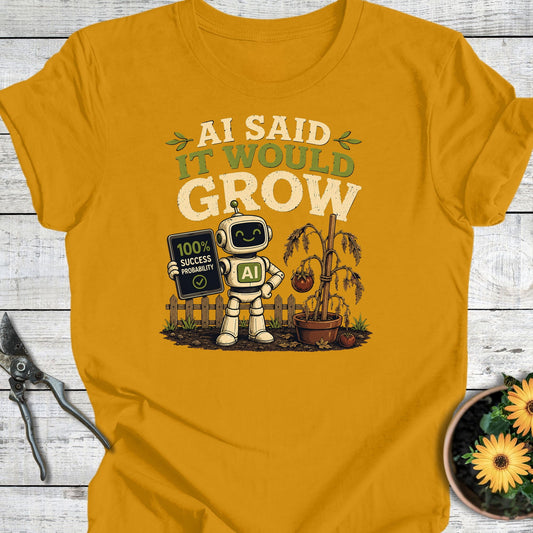 Printify T-Shirt Mustard / S AI Said It Would Grow T-Shirt